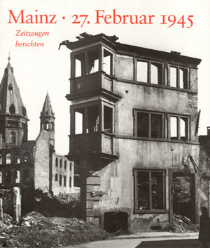 Literatur:
                        Hans-Jrgen Kotzur: Buch "Mainz - 27.
                        Februar 1945. Zeitzeugen berichten",
                        Buchdeckel [18]