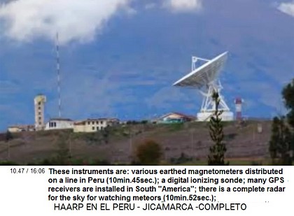 These instruments are: various earthed
                          magnetometers distributed on a line in Peru
                          (10min.45sec.); a digital ionizing sonde; many
                          GPS receivers are installed in South
                          "America"; there is a complete radar
                          for the sky for watching meteors
                          (10min.52sec.);