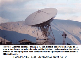 Adem�s del radar principal y Julia,
                                el radio observatorio ayuda en la
                                operaci�n de una variedad de radares
                                (10min.33seg.) as� como tambi�n
                                instrumentos de radio y �pticos para
                                complementar sus principales
                                observaciones (10min.39seg.).