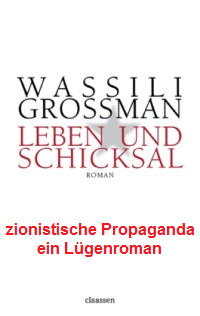 Grossman, der zionistische L�genroman
                            "Schuld und Schicksal" wurde in
                            der "Sowjetunion" verboten, denn
                            da war die zionistische Behauptung, es sei
                            in Auschwitz mit Zyklon B gemordet worden,
                            obwohl das Granulat erst ab 23 Grad Celsius
                            wirkt und gar nicht durch die Duschl�cher
                            passt