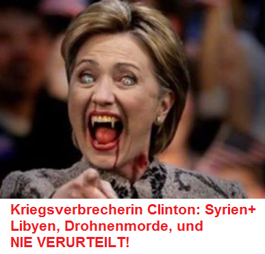 Kriegsverbrecherin Killary Clinton: Syrien
                        verbrochen, Libyen verbrochen, Drohnenmorde
                        verbrochen, aber NIE VERURTEILT!