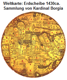Weltkarte: Erdscheibe von 1430 ca.,
                        gefunden in der Sammlung von Kardinal Borgia
                        (18.Jh.), Gravur auf eine Eisenplatte, Norden
                        ist unten