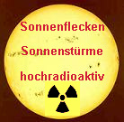 Sonnenflecken weisen auf hohe Sonnenaktivitt und
            auf Sonnenstrme im Weltall hin und sind hochradioaktiv