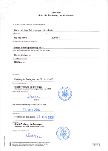 Einer der beiden Vornamen wurde
am 7. Juni 2006 durch die Behörden in
Freiburg i.Br. eliminiert, damit die
Behörden nicht mehr mit meinen
Vornamen "spielen" können Einer der beiden Vornamen wurde
am 7. Juni 2006 durch die Behörden in
Freiburg i.Br. eliminiert, damit die
Behörden nicht mehr mit meinen
Vornamen "spielen" können