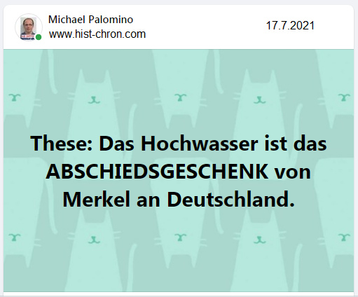 These von Michael Palomino: Das Hochwasser
ist ein Abschiedsgeschenk der kriminellen Frau
MoSSad-Merkel an Deutschland - sie hat Deutschland
seit 2007 kaputtgemacht, und das ist der Höhepunkt These von Michael Palomino: Das Hochwasser ist
ein Abschiedsgeschenk der kriminellen Frau
MoSSad-Merkel an Deutschland - sie hat Deutschland
seit 2007 kaputtgemacht, und das ist der Höhepunkt