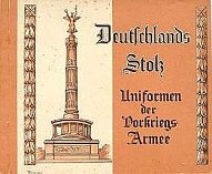 Germany's pride. Uniforms of the Army
                              before the War (before First World War;
                              German: Deutschlands Stolz. Uniformen der
                              Vorkriegsarmee), cover of a photo edited
                              volume, of 1933