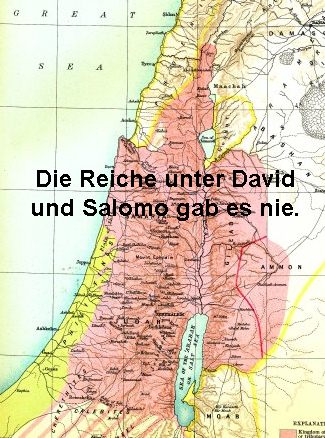 Davidreich und Salomoreich gab es nie. Es fehlen
                jegliche Funde für Strukturen solcher Reiche.