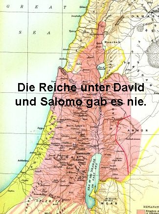 Davidreich und Salomoreich gab es nie. Es fehlen
                jegliche Funde fr Strukturen solcher Reiche.