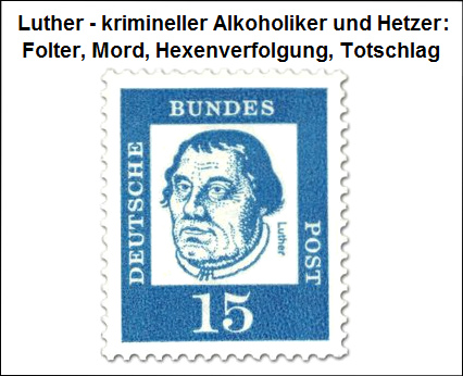 Der kriminelle Hetzer und Alkoholiker Luther auf
              einer deutschen Briefmarke - und er WUSSTE, was er tat!