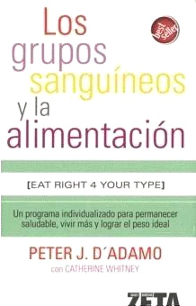 Libro de
Dr. Peter D'Adamo y Catherine Whitney: "Los
grupos sanguíneos y la alimentación. Un programa
individualizado para permanecer saludable, vivir
más y lograr el piso ideal" (traducción de
"Eat right for your type"). Edición
Zeta Libro
de Dr. Peter D'Adamo y Catherine Whitney:
"Los grupos sanguíneos y la alimentación.
Un programa individualizado para permanecer
saludable, vivir más y lograr el piso
ideal" (traducción de "Eat right for
your type"). Edición Zeta