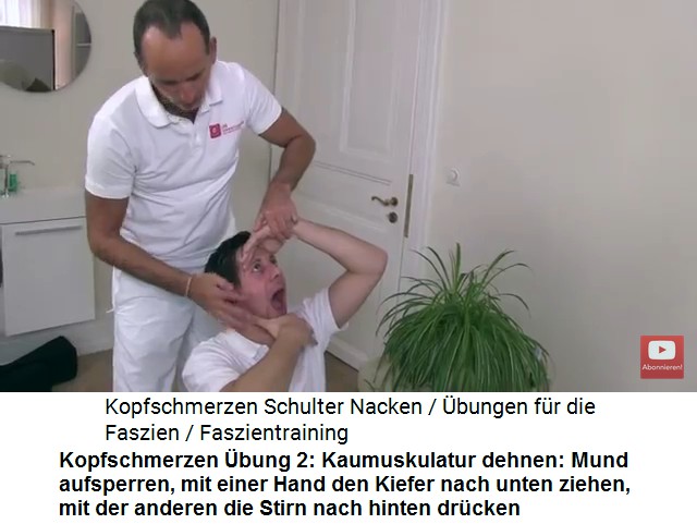 Kopfschmerzen Video 1
                      bung 2: Den Mund aufsperren und die Kaumuskulatur
                      entspannen: Mit der einen Hand wird der Kiefer
                      nach unten gezogen, mit der anderen Hand die Stirn
                      nach hinten gedrckt