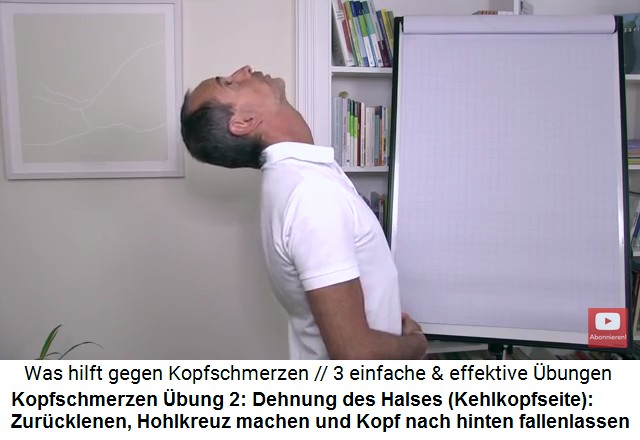 Kopfschmerzen Video 2
                      bung 2: Die Hals-Vorderseite (Kehlkopfseite)
                      dehnen: Man macht ein Hohlkreuz, streckt den Bauch
                      raus und lsst den Kopf nach hinten fallen, so
                      dass man nur noch die Decke sieht