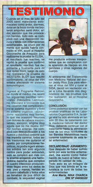 Nuestra Salud, edición no.
273, página 6, con el testimonio de la
paciente de SIDA curada Ana María NINA CHARCCA
de Arequipa, que fue curada en Lima por Dr.
Jeddy Ríos Zuta (2009). Nuestra Salud, edición no. 273, página 6,
con el testimonio de la paciente de SIDA
curada Ana María NINA CHARCCA de Arequipa, que
fue curada en Lima por Dr. Jeddy Ríos Zuta
(2009).
