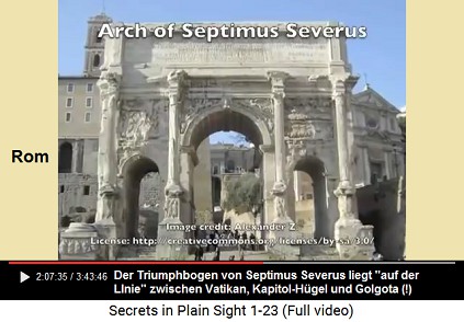 Rom: Der Triumphbogen von
Septimus Severus liegt "auf der Linie"
zwischen Vatikan, Kapitol-Hügel und der
Fantasie-Kreuzigung von Golgatha Rom: Der Triumphbogen von Septimus Severus
liegt "auf der Linie" zwischen Vatikan,
Kapitol-Hügel und der Fantasie-Kreuzigung von
Golgatha