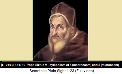 Pope Sixtus V, portrait -
his name is the symbol of macrocosm (sixtus=Latin:
6) and microcosm (V=5) Pope Sixtus V, portrait - his name is the
symbol of macrocosm (sixtus=Latin: 6) and
microcosm (V=5)