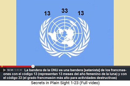 La bandera de la ONU es una bandera
                            [satanista] de los francmasones con el
                            cdigo 13 (representan 13 meses del ao
                            femenino de la luna) y con el cdigo 33 (el
                            grado francmasn ms alto para actividades
                            destructivas)